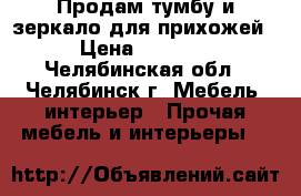 Продам тумбу и зеркало для прихожей › Цена ­ 3 000 - Челябинская обл., Челябинск г. Мебель, интерьер » Прочая мебель и интерьеры   